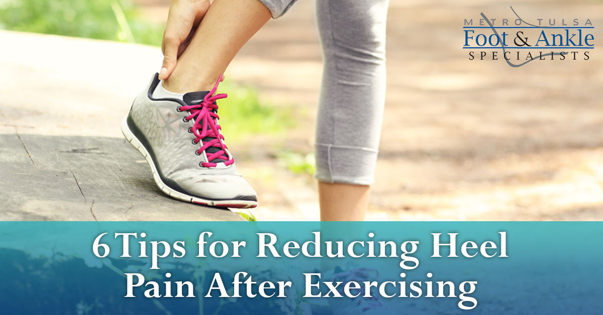 6 Tips for Reducing Heel Pain After Exercising Metro Tulsa Foot & Ankle